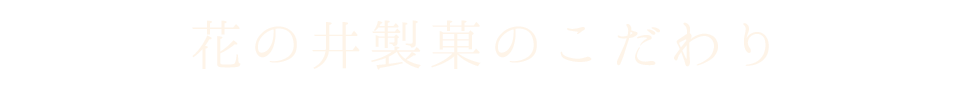 花の井製菓のこだわり